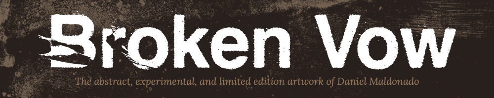 Broken Vow is the abstract, experimental & limited edition artwork of Daniel Maldonado.